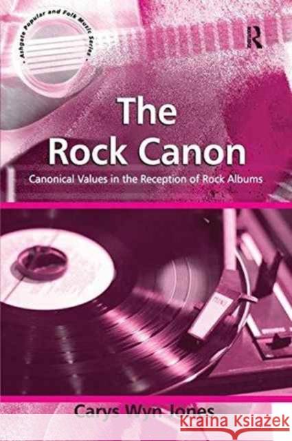 The Rock Canon: Canonical Values in the Reception of Rock Albums Carys Wyn Jones   9781138247895 Routledge - książka