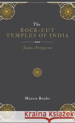 The ROCK-CUT TEMPLES OF INDIA James Fergusson   9789355275721 Maven Books - książka