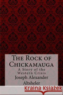 The Rock of Chickamauga A Story of the Western Crisis Joseph Alexander Altsheler Benitez, Paula 9781974441457 Createspace Independent Publishing Platform - książka