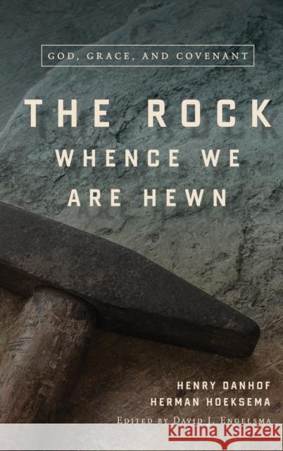 The Rock Whence We Are Hewn: God, Grace, and Covenant Herman Hoeksema, Henry Danhof 9781936054954 Reformed Free Publishing Association - książka