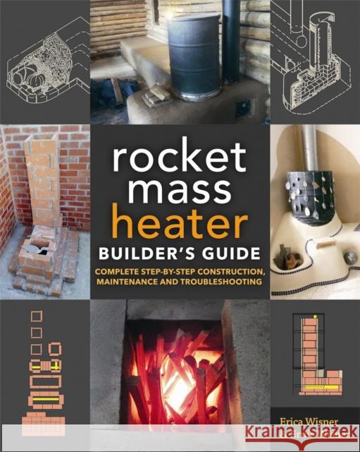 The Rocket Mass Heater Builder's Guide: Complete Step-by-Step Construction, Maintenance and Troubleshooting Ernie Wisner 9780865718234 New Society Publishers - książka