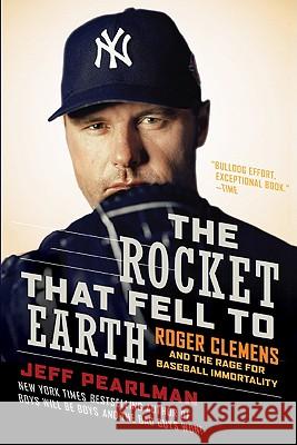 The Rocket That Fell to Earth: Roger Clemens and the Rage for Baseball Immortality Jeff Pearlman 9780061724824 Harper Paperbacks - książka