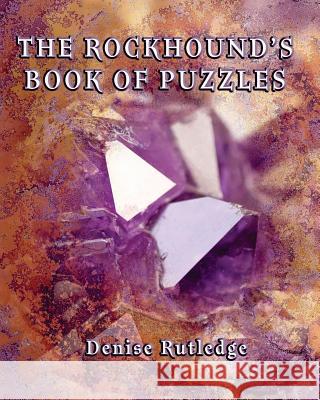 The Rockhound's Book of Puzzles: Puzzles for Those Who Love Rocks Denise Rutledge 9781722798925 Createspace Independent Publishing Platform - książka