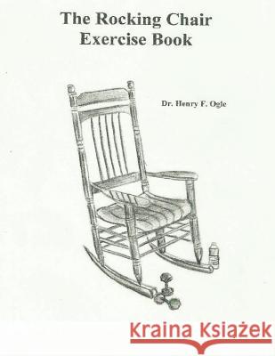 The Rocking Chair Exercise Book Dr Henry F. Ogle 9781542878876 Createspace Independent Publishing Platform - książka