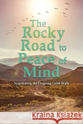 The Rocky Road to Peace of Mind: Negotiating the Ongoing Grief Walk Sylvia Bryden-Stock 9781959579205 Authors' Tranquility Press - książka