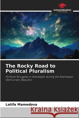 The Rocky Road to Political Pluralism Mamedova, Latifa 9786630437225 Our Knowledge Publishing - książka