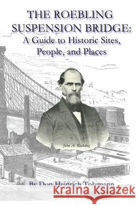 The Roebling Suspension Bridge: A Guide to Historic Sites, People, and Places Don Heinrich Tolzmann 9781544004341 Createspace Independent Publishing Platform - książka