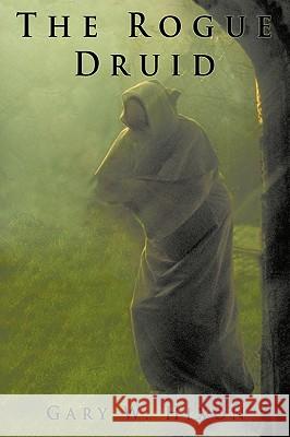 The Rogue Druid Gary W. Hixon 9781449041175 Authorhouse - książka