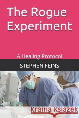 The Rogue Experiment: A Healing Protocol Stephen Feins 9798333062444 Independently Published - książka
