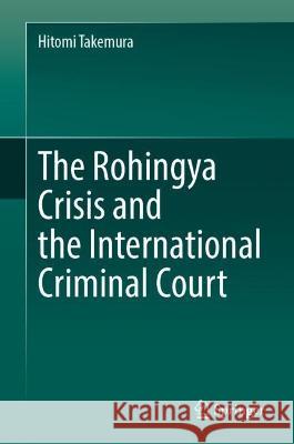 The Rohingya Crisis and the International Criminal Court Hitomi Takemura 9789819927333 Springer Nature Singapore - książka