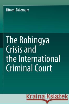 The Rohingya Crisis and the International Criminal Court Hitomi Takemura 9789819927364 Springer - książka