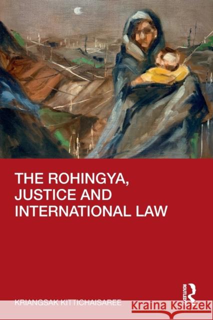 The Rohingya, Justice and International Law Kriangsak Kittichaisaree 9781032123417 Routledge - książka
