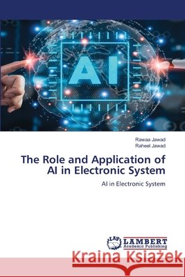 The Role and Application of AI in Electronic System Jawad, Rawaa, Jawad, Raheel 9786209809781 LAP Lambert Academic Publishing - książka