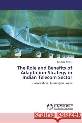 The Role and Benefits of Adaptation Strategy in Indian Telecom Sector Kumar, Sandeep 9783847318170 LAP Lambert Academic Publishing - książka