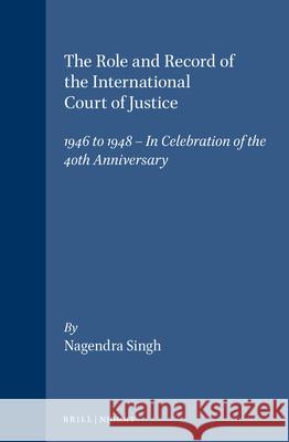 The Role and Record of the International Court of Justice: 1946 to 1948 - In Celebration of the 40th Anniversary Singh 9780792302919 Kluwer Law International - książka
