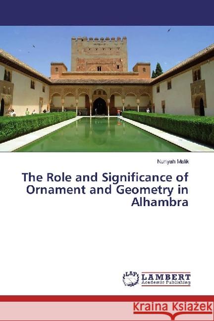 The Role and Significance of Ornament and Geometry in Alhambra Malik, Nuriyah 9783659960376 LAP Lambert Academic Publishing - książka