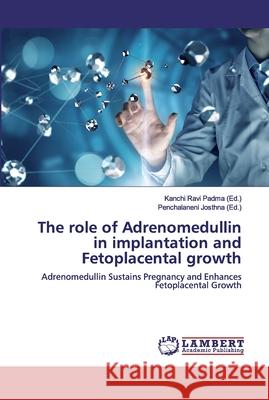 The role of Adrenomedullin in implantation and Fetoplacental growth Padma, Kanchi Ravi 9783330055919 LAP Lambert Academic Publishing - książka