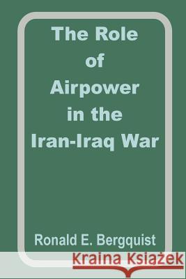 The Role of Airpower in the Iran-Iraq War Ronald E. Begquist 9780898759754 University Press of the Pacific - książka