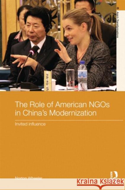 The Role of American NGOs in China's Modernization : Invited Influence Norton Wheeler 9780415506571 Routledge - książka