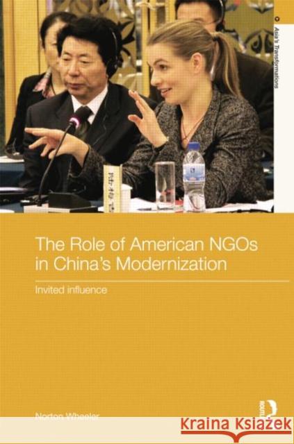 The Role of American Ngos in China's Modernization: Invited Influence Norton Wheeler 9781138022751 Routledge - książka