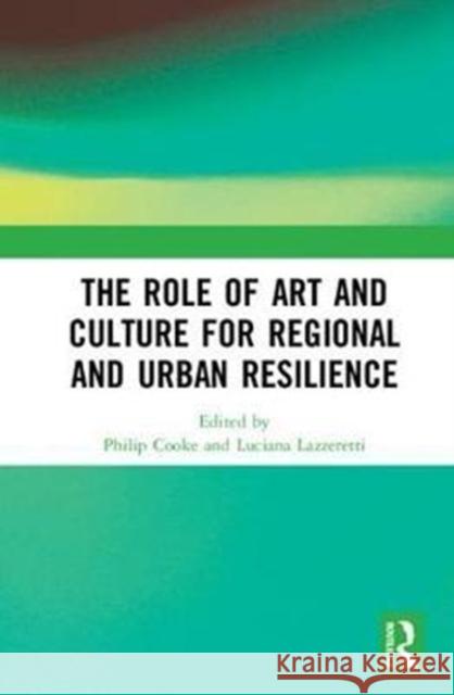 The Role of Art and Culture for Regional and Urban Resilience Philip Cooke Luciana Lazzeretti 9781138557390 Routledge - książka