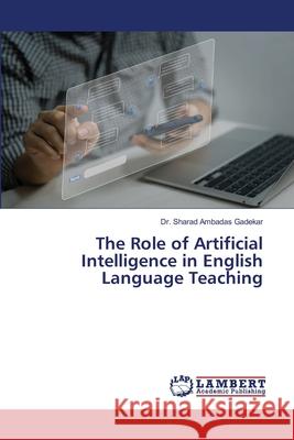 The Role of Artificial Intelligence in English Language Teaching Ambadas Gadekar, Dr. Sharad 9786209087899 LAP Lambert Academic Publishing - książka