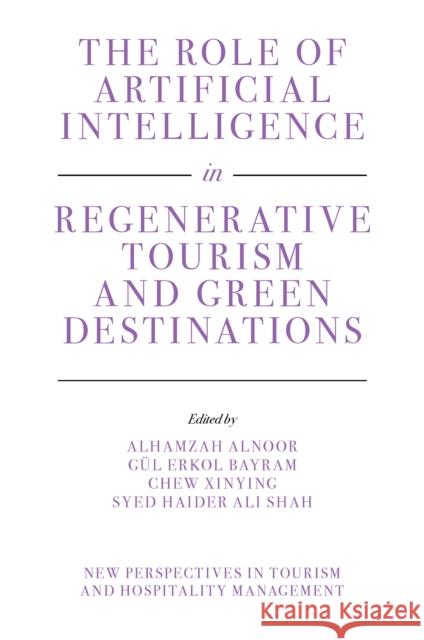 The Role of Artificial Intelligence in Regenerative Tourism and Green Destinations Alhamzah Alnoor G?l Erkol Bayram Chew Xinying 9781837537471 Emerald Publishing Limited - książka