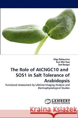 The Role of Atcngc10 and Sos1 in Salt Tolerance of Arabidopsis Olga Babourina, Kun Mei Guo, Zed Rengel 9783838343631 LAP Lambert Academic Publishing - książka