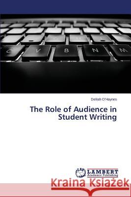 The Role of Audience in Student Writing O'Haynes Delilah 9783659522376 LAP Lambert Academic Publishing - książka