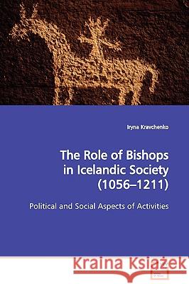 The Role of Bishops in Icelandic Society (1056-1211) Political and Social Aspects of Activities Iryna Kravchenko 9783639106886 VDM VERLAG DR. MULLER AKTIENGESELLSCHAFT & CO - książka