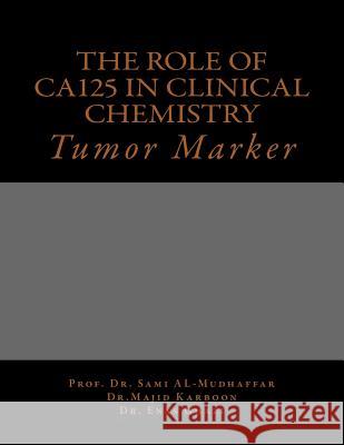 The role of Ca125 in clinical chemistry: Tumor Marker Majid a. Karboon Enas Ghazi Al-Jeboori Sami a. Al-Mudhaffa 9781530195152 Createspace Independent Publishing Platform - książka