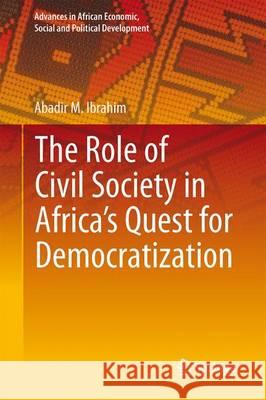 The Role of Civil Society in Africa's Quest for Democratization Abadir M. Ibrahim 9783319183824 Springer - książka