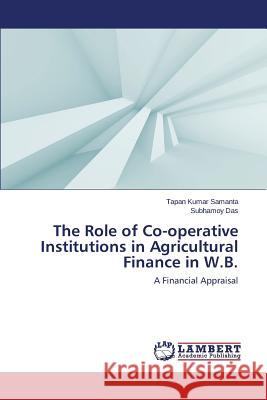 The Role of Co-Operative Institutions in Agricultural Finance in W.B. Samanta Tapan Kumar 9783659571626 LAP Lambert Academic Publishing - książka