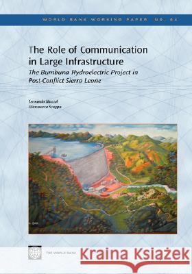 The Role of Communication in Large Infrastructure: The Bumbuna Hydroelectric Project in Post-Conflict Sierra Leone Mazzei, Leonardo 9780821366820 World Bank Publications - książka