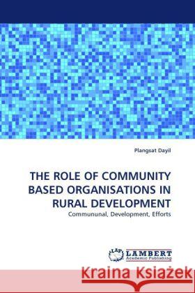 THE ROLE OF COMMUNITY BASED ORGANISATIONS IN RURAL DEVELOPMENT Dayil, Plangsat 9783844390070 Dictus Publishing - książka