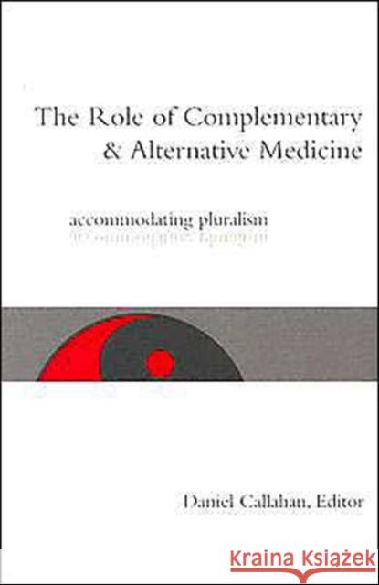 The Role of Complementary and Alternative Medicine: Accommodating Pluralism Callahan, Daniel 9781589010161 Georgetown University Press - książka