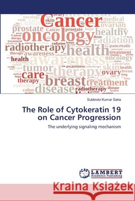 The Role of Cytokeratin 19 on Cancer Progression Saha, Subbroto Kumar 9783659872372 LAP Lambert Academic Publishing - książka