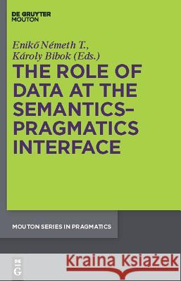 The Role of Data at the Semantics-Pragmatics Interface Eniko Nemeth Karoly Bibok 9783110240269 de Gruyter Mouton - książka