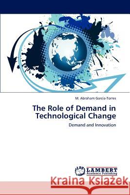 The Role of Demand in Technological Change M. Abraham Gar 9783848427680 LAP Lambert Academic Publishing - książka