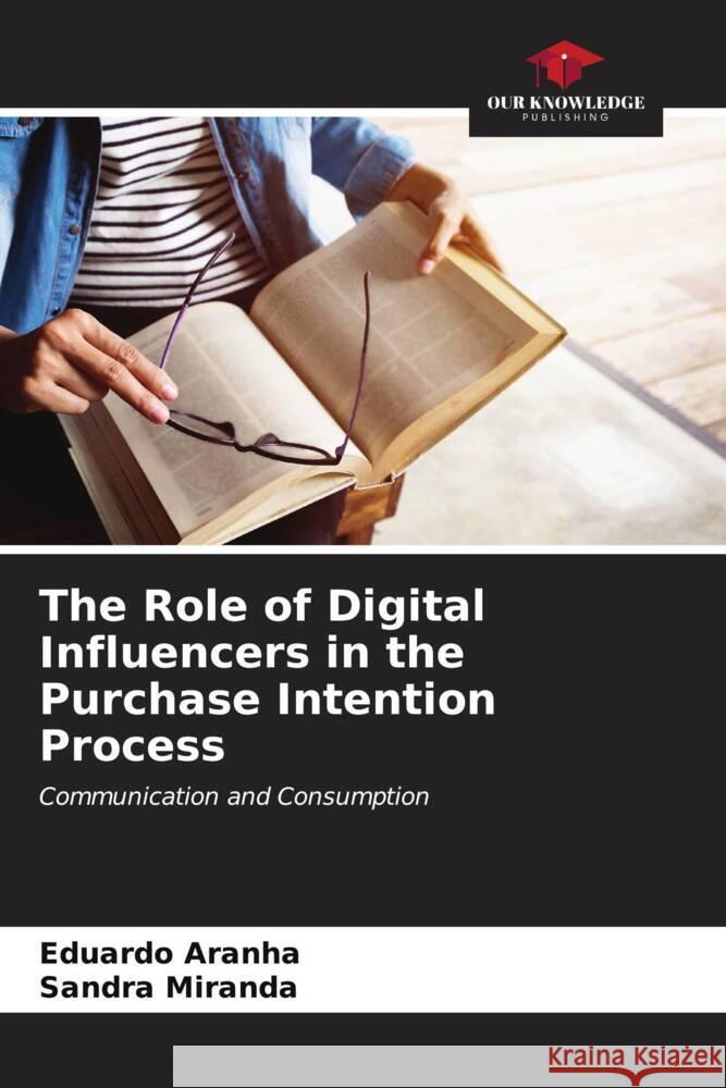 The Role of Digital Influencers in the Purchase Intention Process Eduardo Aranha Sandra Miranda 9786206666561 Our Knowledge Publishing - książka