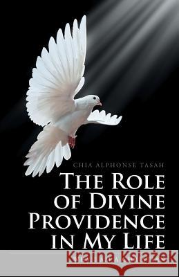 The Role of Divine Providence in My Life: Why I Am a Christian Chia Alphonse Tasah 9781532007378 iUniverse - książka