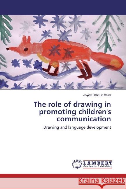 The role of drawing in promoting children's communication : Drawing and language development Anim, Joyce Ofosua 9783659876295 LAP Lambert Academic Publishing - książka