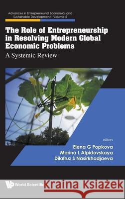 The Role of Entrepreneurship in Resolving Modern Global Economic Problems: A Systemic Review Elena G. Popkova Marina L. Alpidovskaya Dilafruz Nasirkhodjaeva 9789819815906 World Scientific Publishing Company - książka