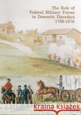 The Role of Federal Military Forces in Domestic Disorders 1789-1878 Center of Military History United States 9781508419662 Createspace - książka
