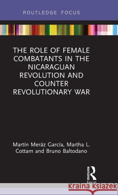 The Role of Female Combatants in the Nicaraguan Revolution and Counter Revolutionary War Martin Mera Martha L. Cottam Bruno Baltodano 9780367141486 Routledge - książka