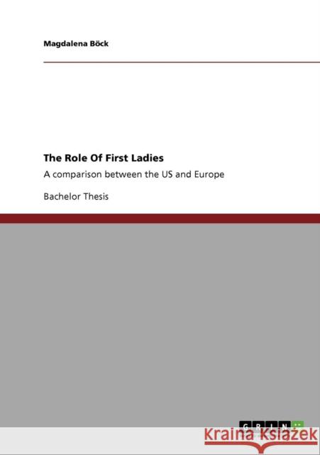 The Role Of First Ladies: A comparison between the US and Europe Böck, Magdalena 9783640421534 Grin Verlag - książka