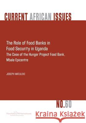 The Role of Food Banks in Food Security in Uganda Joseph Watuleke 9789171067616 Nordic Africa Institute - książka