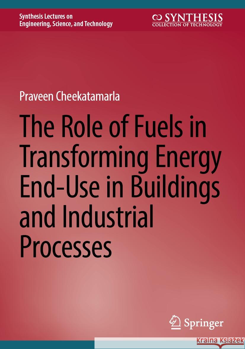 The Role of Fuels in Transforming Energy End-Use in Buildings and Industrial Processes Praveen Cheekatamarla Kyle Gluesenkamp Steve Kowalski 9783031453649 Springer - książka