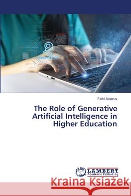 The Role of Generative Artificial Intelligent in Higher Education Aidarus, Fathi 9786209037375 LAP Lambert Academic Publishing - książka
