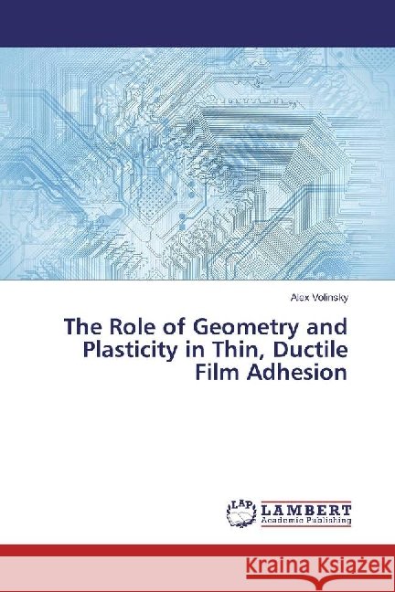 The Role of Geometry and Plasticity in Thin, Ductile Film Adhesion Volinsky, Alex 9783330003682 LAP Lambert Academic Publishing - książka